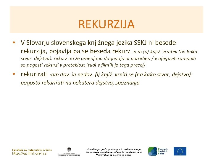REKURZIJA • V Slovarju slovenskega knjižnega jezika SSKJ ni besede rekurzija, pojavlja pa se