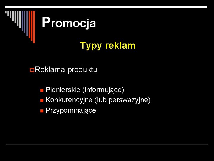 Promocja Typy reklam p Reklama produktu n Pionierskie (informujące) n Konkurencyjne (lub perswazyjne) n