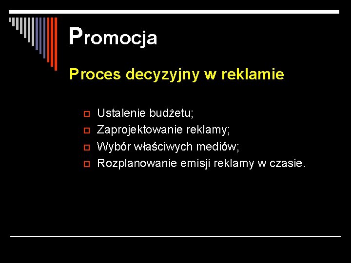 Promocja Proces decyzyjny w reklamie o o Ustalenie budżetu; Zaprojektowanie reklamy; Wybór właściwych mediów;