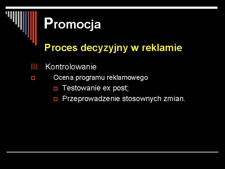 Promocja Proces decyzyjny w reklamie III. Kontrolowanie p Ocena programu reklamowego o o Testowanie