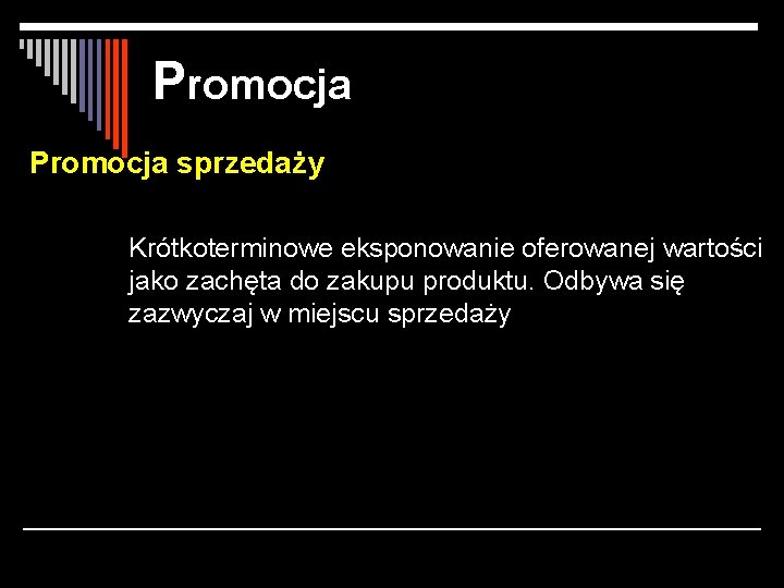 Promocja sprzedaży Krótkoterminowe eksponowanie oferowanej wartości jako zachęta do zakupu produktu. Odbywa się zazwyczaj