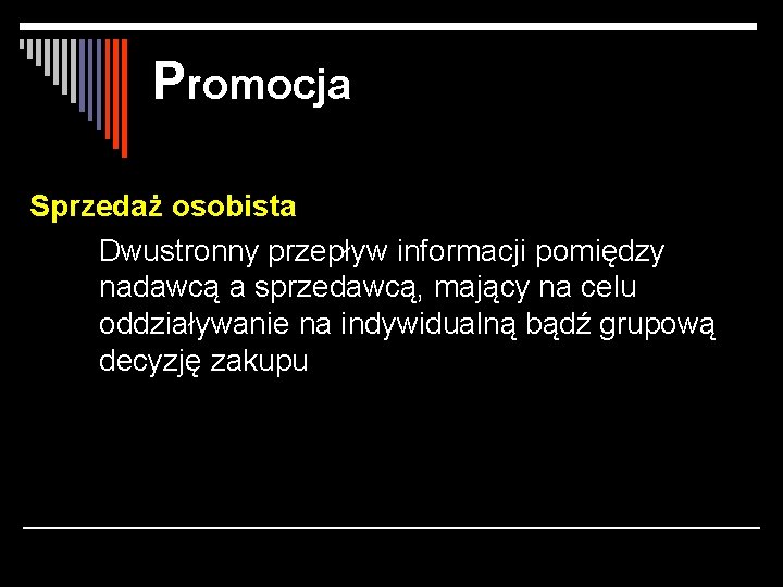 Promocja Sprzedaż osobista Dwustronny przepływ informacji pomiędzy nadawcą a sprzedawcą, mający na celu oddziaływanie