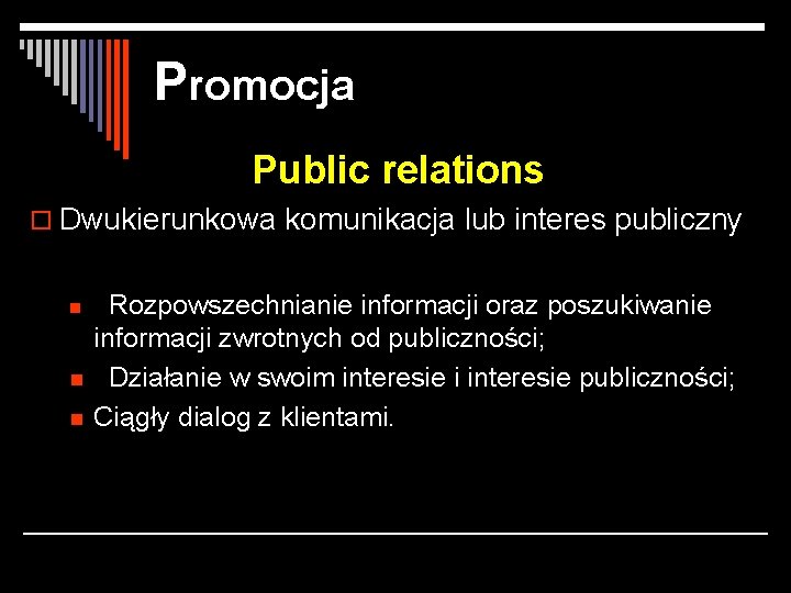 Promocja Public relations o Dwukierunkowa komunikacja lub interes publiczny n n n Rozpowszechnianie informacji