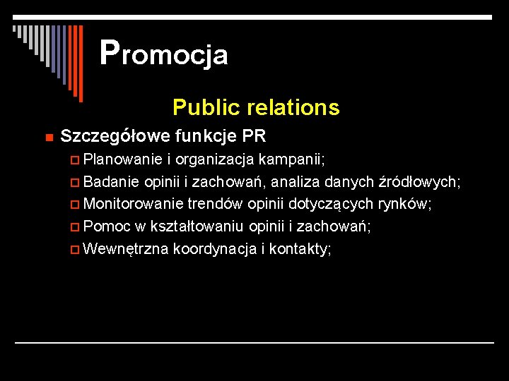 Promocja Public relations n Szczegółowe funkcje PR p Planowanie i organizacja kampanii; p Badanie
