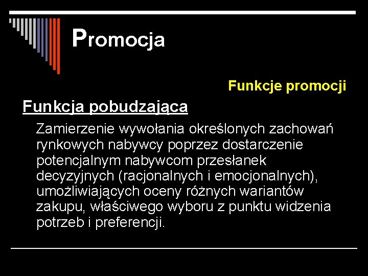 Promocja Funkcje promocji Funkcja pobudzająca Zamierzenie wywołania określonych zachowań rynkowych nabywcy poprzez dostarczenie potencjalnym