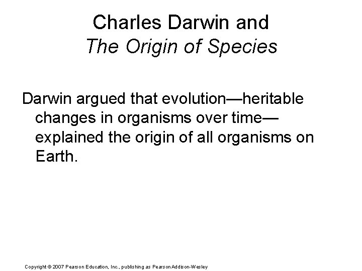 Charles Darwin and The Origin of Species Darwin argued that evolution—heritable changes in organisms