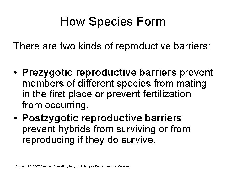 How Species Form There are two kinds of reproductive barriers: • Prezygotic reproductive barriers