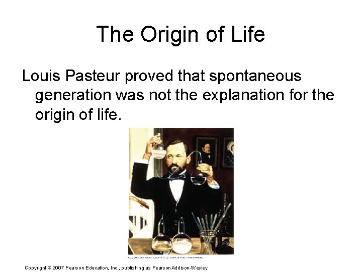 The Origin of Life Louis Pasteur proved that spontaneous generation was not the explanation