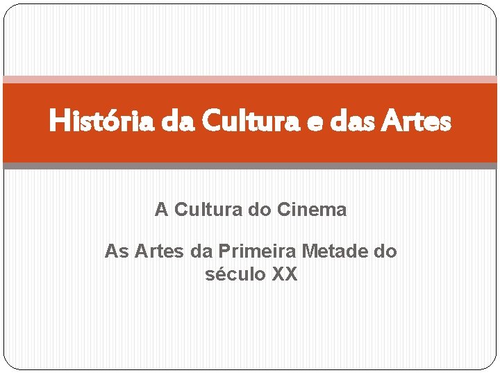 História da Cultura e das Artes A Cultura do Cinema As Artes da Primeira