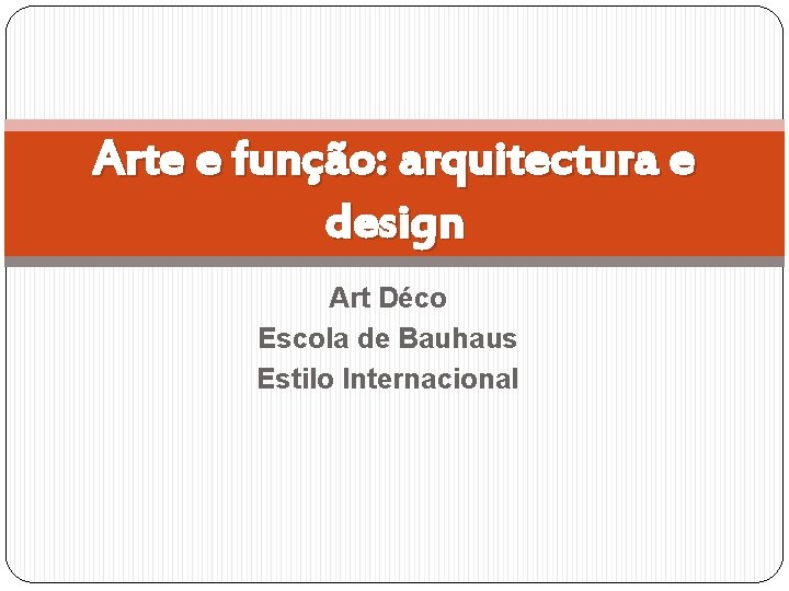 Arte e função: arquitectura e design Art Déco Escola de Bauhaus Estilo Internacional 