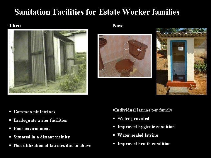 Sanitation Facilities for Estate Worker families Then Now § Common pit latrines §Individual latrine
