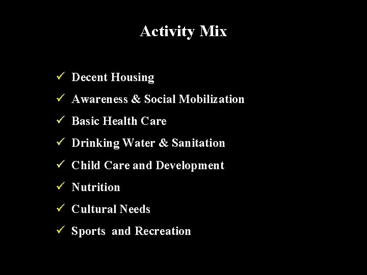Activity Mix ü Decent Housing ü Awareness & Social Mobilization ü Basic Health Care