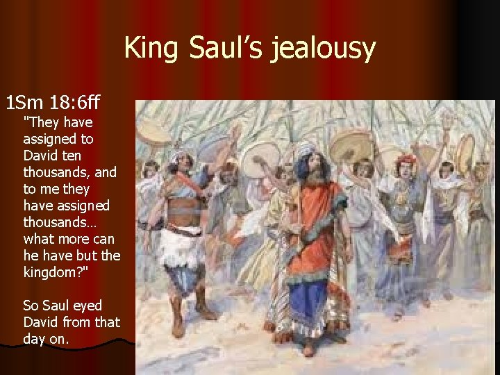 King Saul’s jealousy 1 Sm 18: 6 ff "They have assigned to David ten King Saul’s jealousy 1 Sm 18: 6 ff "They have assigned to David ten