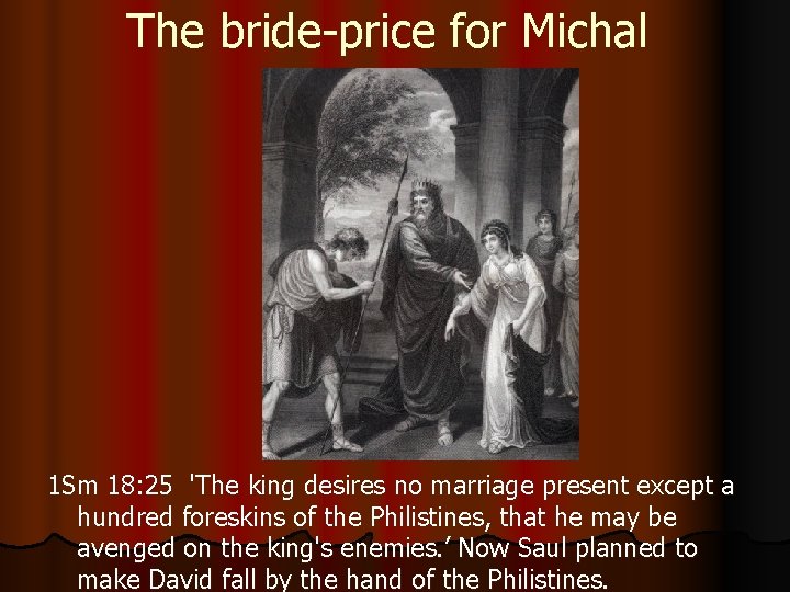 The bride-price for Michal 1 Sm 18: 25 'The king desires no marriage present The bride-price for Michal 1 Sm 18: 25 'The king desires no marriage present