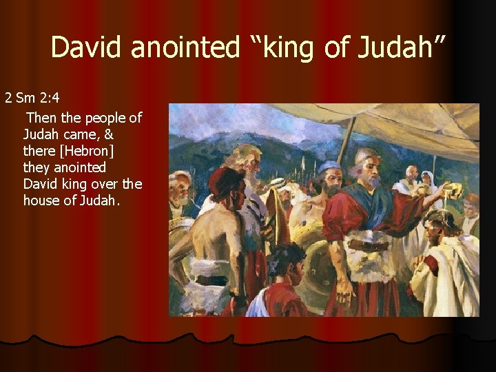David anointed “king of Judah” 2 Sm 2: 4 Then the people of Judah David anointed “king of Judah” 2 Sm 2: 4 Then the people of Judah