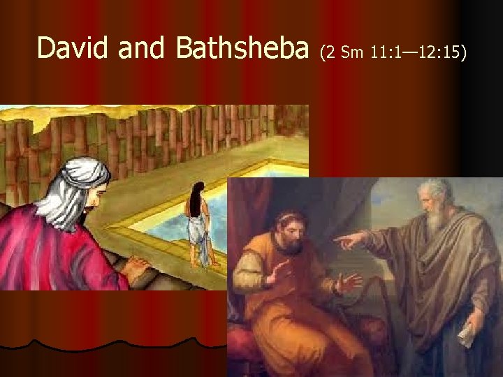 David and Bathsheba (2 Sm 11: 1— 12: 15) David and Bathsheba (2 Sm 11: 1— 12: 15)