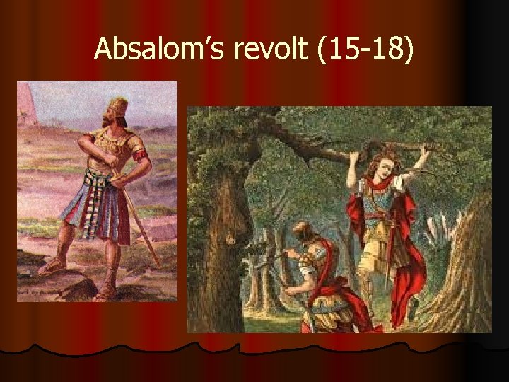 Absalom’s revolt (15 -18) Absalom’s revolt (15 -18)