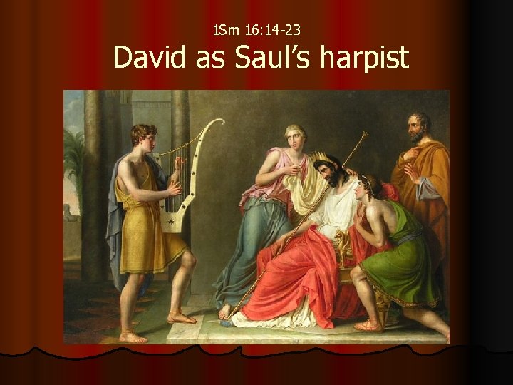 1 Sm 16: 14 -23 David as Saul’s harpist 1 Sm 16: 14 -23 David as Saul’s harpist