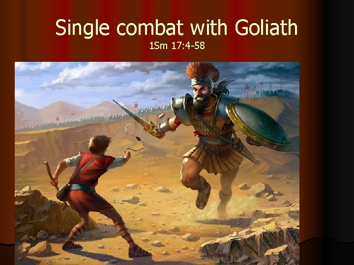 Single combat with Goliath 1 Sm 17: 4 -58 Single combat with Goliath 1 Sm 17: 4 -58