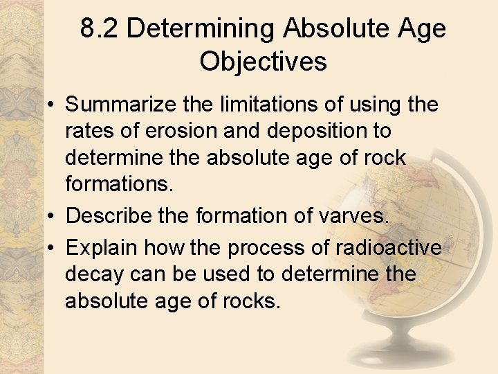 8. 2 Determining Absolute Age Objectives • Summarize the limitations of using the rates