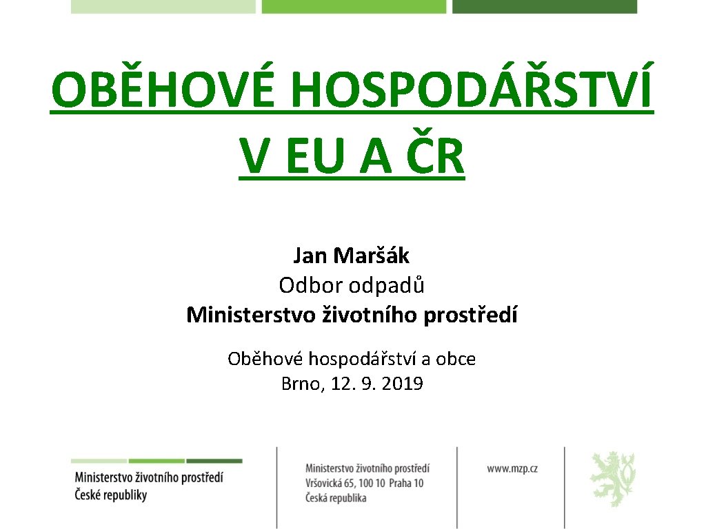 OBĚHOVÉ HOSPODÁŘSTVÍ V EU A ČR Jan Maršák Odbor odpadů Ministerstvo životního prostředí Oběhové