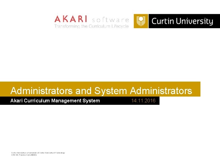 Administrators and System Administrators Akari Curriculum Management System Curtin University is a trademark of
