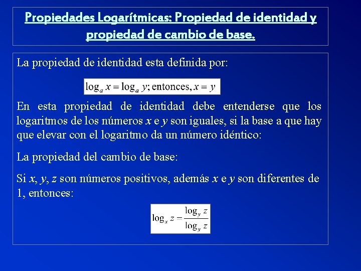 Propiedades Logarítmicas: Propiedad de identidad y propiedad de cambio de base. La propiedad de