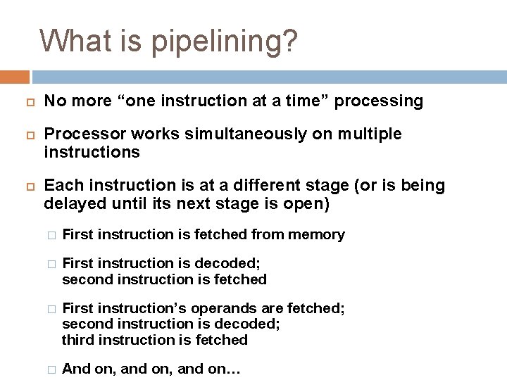 What is pipelining? No more “one instruction at a time” processing Processor works simultaneously