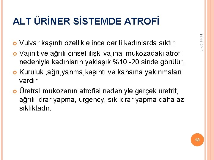 ALT ÜRİNER SİSTEMDE ATROFİ 11. 2013 Vulvar kaşıntı özellikle ince derili kadınlarda sıktır. Vajinit