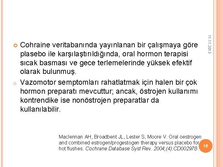 o Cohraine veritabanında yayınlanan bir çalışmaya göre plasebo ile karşılaştırıldığında, oral hormon terapisi sıcak