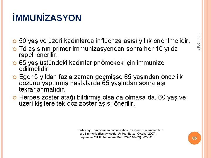 İMMUNİZASYON 50 yaş ve üzeri kadınlarda influenza aşısı yıllık önerilmelidir. Td aşısının primer immunizasyondan