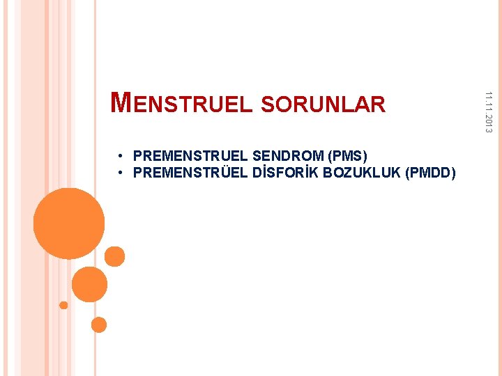  • PREMENSTRUEL SENDROM (PMS) • PREMENSTRÜEL DİSFORİK BOZUKLUK (PMDD) 11. 2013 MENSTRUEL SORUNLAR