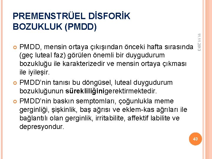 PREMENSTRÜEL DİSFORİK BOZUKLUK (PMDD) 11. 2013 PMDD, mensin ortaya çıkışından önceki hafta sırasında (geç
