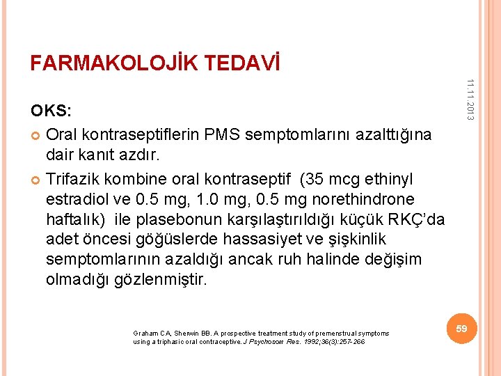 FARMAKOLOJİK TEDAVİ Graham CA, Sherwin BB. A prospective treatment study of premenstrual symptoms using