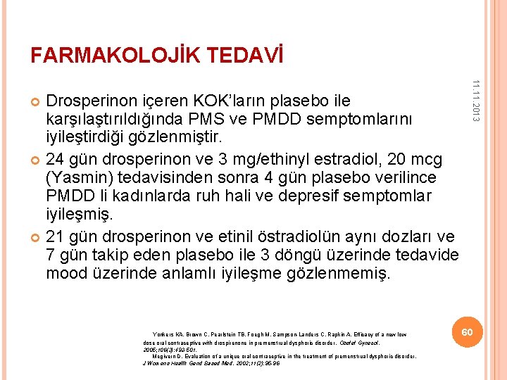 FARMAKOLOJİK TEDAVİ Yonkers KA, Brown C, Pearlstein TB, Foegh M, Sampson-Landers C, Rapkin A.