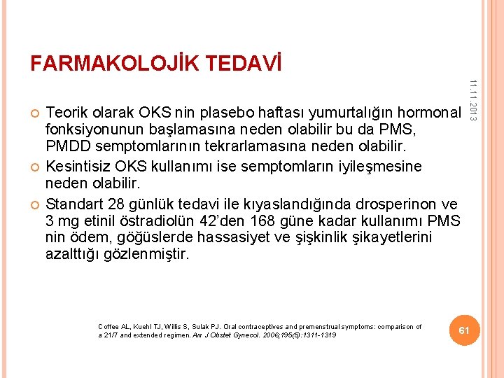 FARMAKOLOJİK TEDAVİ Teorik olarak OKS nin plasebo haftası yumurtalığın hormonal fonksiyonunun başlamasına neden olabilir