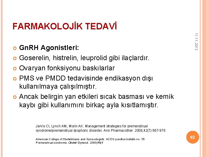 FARMAKOLOJİK TEDAVİ 11. 2013 Gn. RH Agonistleri: Goserelin, histrelin, leuprolid gibi ilaçlardır. Ovaryan fonksiyonu