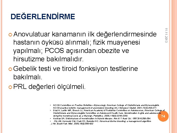 DEĞERLENDİRME hastanın öyküsü alınmalı; fizik muayenesi yapılmalı; PCOS açısından. obezite ve hirsutizme bakılmalıdır. Gebelik