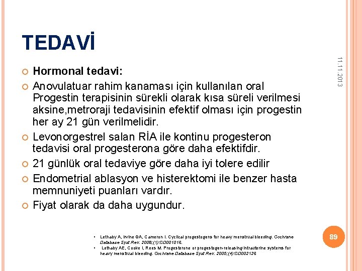 TEDAVİ Hormonal tedavi: Anovulatuar rahim kanaması için kullanılan oral Progestin terapisinin sürekli olarak kısa