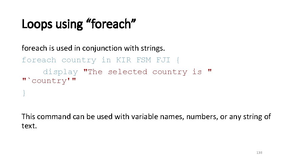 Loops using “foreach” foreach is used in conjunction with strings. foreach country in KIR