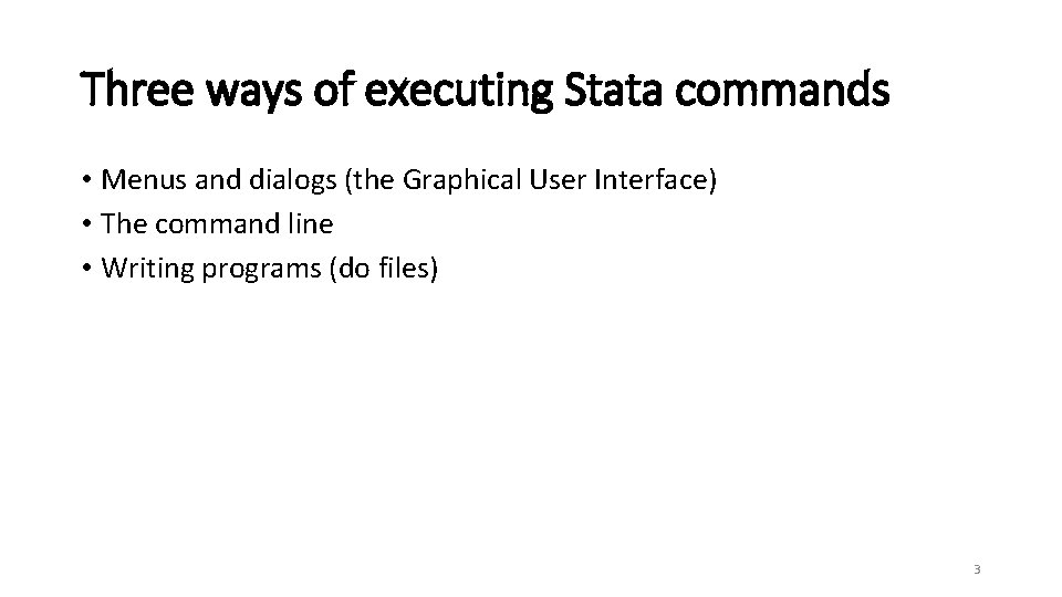 Three ways of executing Stata commands • Menus and dialogs (the Graphical User Interface)