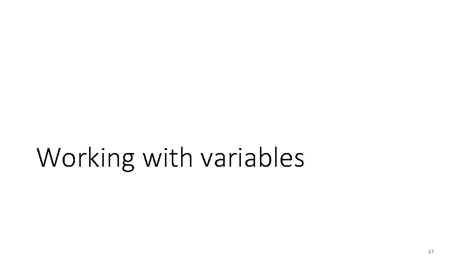 Working with variables 47 