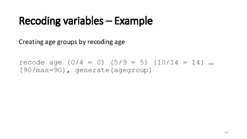 Recoding variables – Example Creating age groups by recoding age recode age (0/4 =
