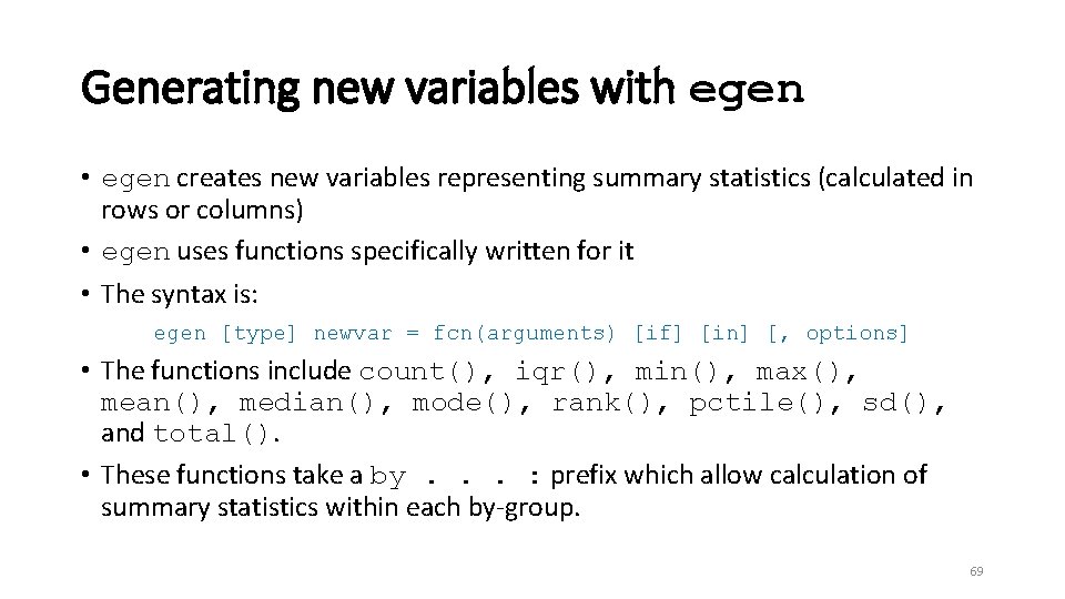 Generating new variables with egen • egen creates new variables representing summary statistics (calculated