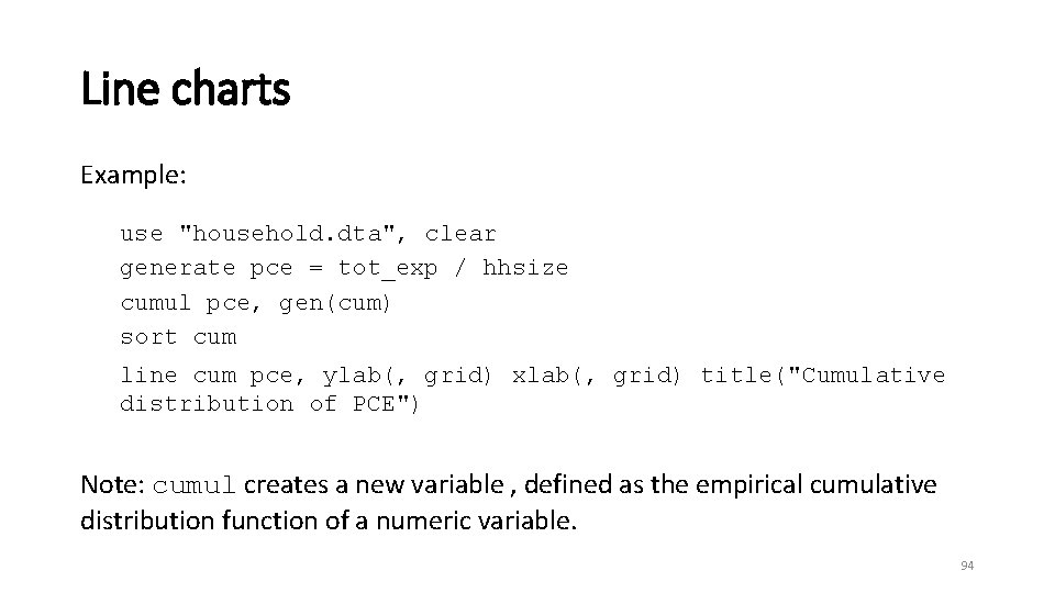 Line charts Example: use "household. dta", clear generate pce = tot_exp / hhsize cumul