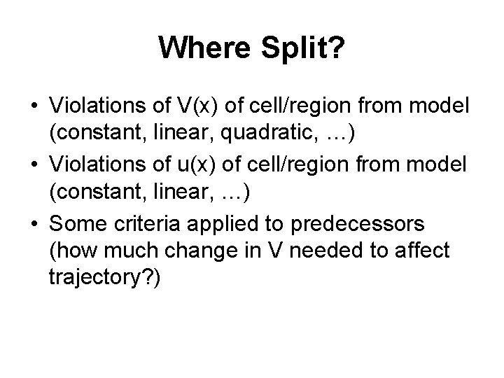 Where Split? • Violations of V(x) of cell/region from model (constant, linear, quadratic, …)