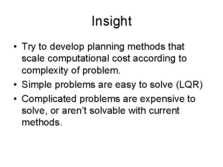 Insight • Try to develop planning methods that scale computational cost according to complexity