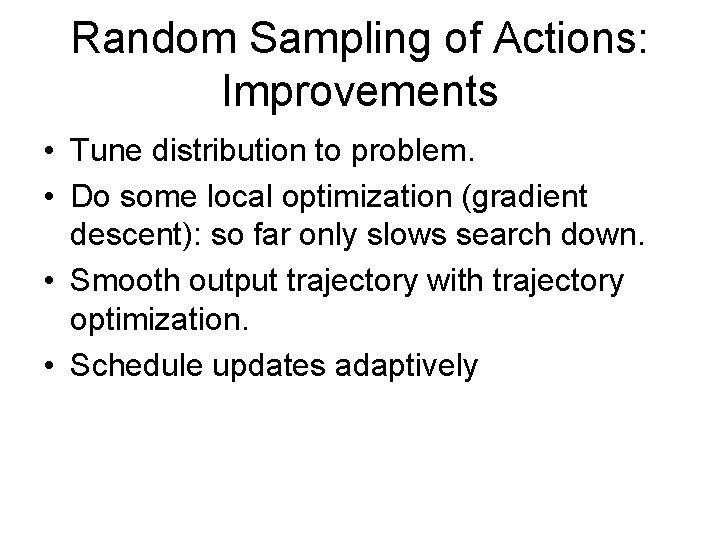 Random Sampling of Actions: Improvements • Tune distribution to problem. • Do some local