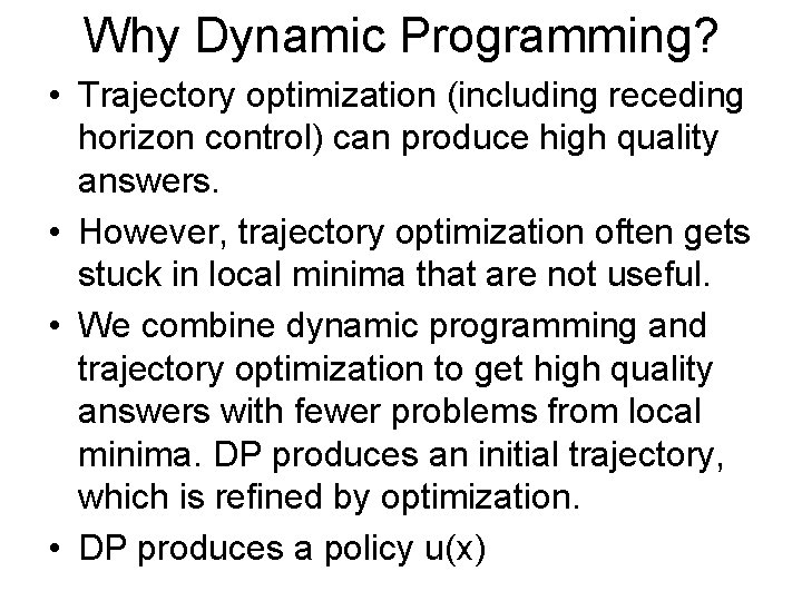 Why Dynamic Programming? • Trajectory optimization (including receding horizon control) can produce high quality