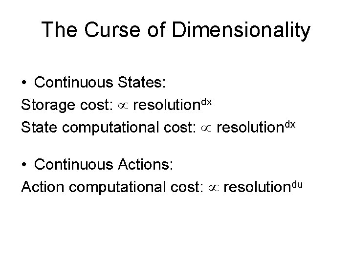 The Curse of Dimensionality • Continuous States: Storage cost: resolutiondx State computational cost: resolutiondx